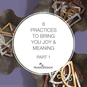 8 Practices to Bring You Joy & Meaning - Part 1 - Nunn Design